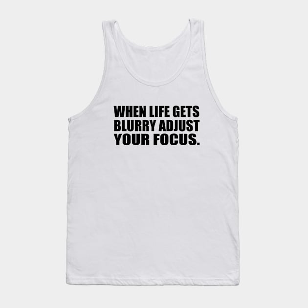 When life gets blurry adjust your focus Tank Top by Geometric Designs